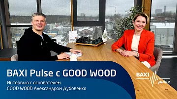 BAXI Pulse. Интервью с основателем компании GOOD WOOD Александром Дубовенко