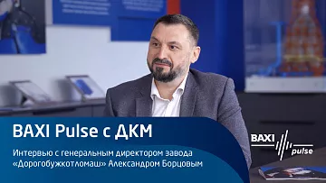 BAXI Pulse. Интервью с генеральным директором завода "Дорогобужкотломаш"  Александром Борцовым
